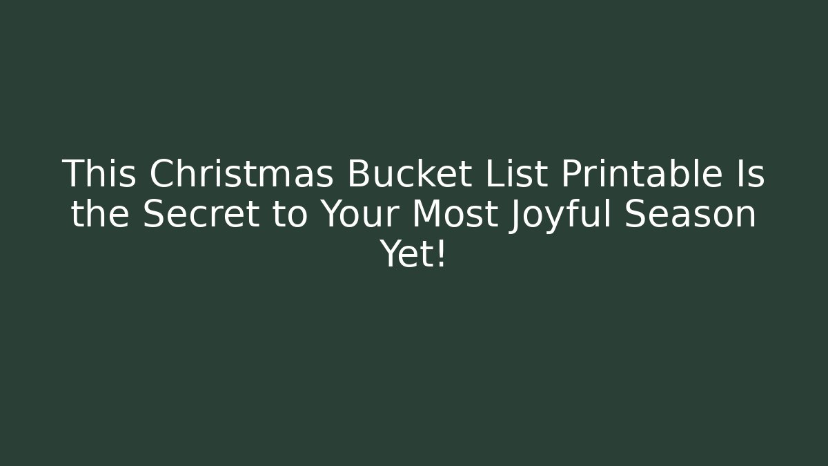 This Christmas Bucket List Printable Is the Secret to Your Most Joyful Season Yet!
