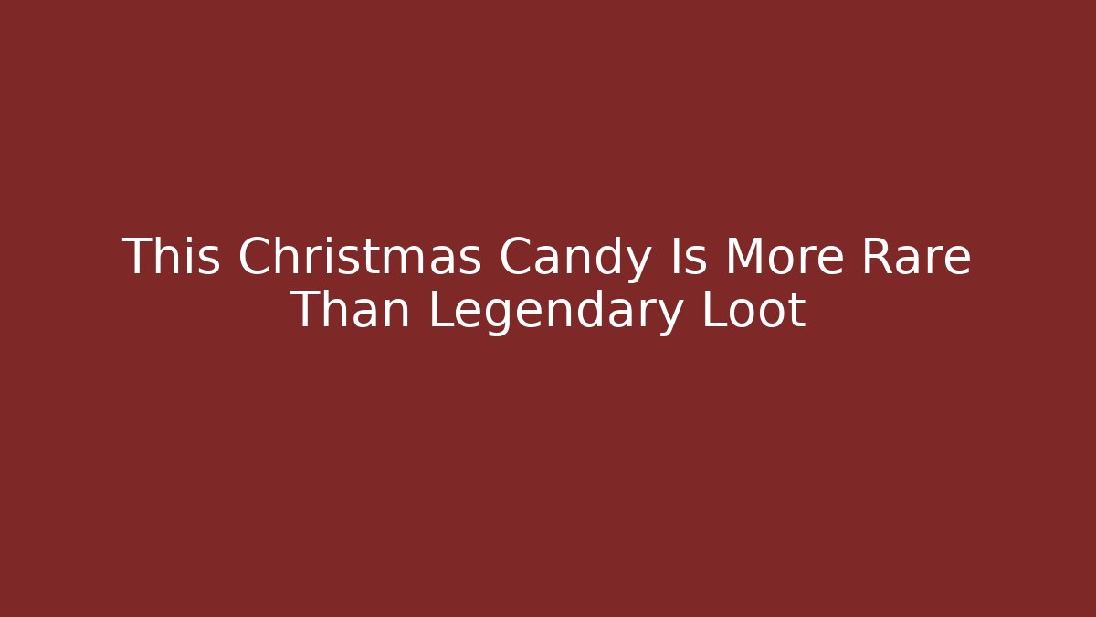 This Christmas Candy Is More Rare Than Legendary Loot