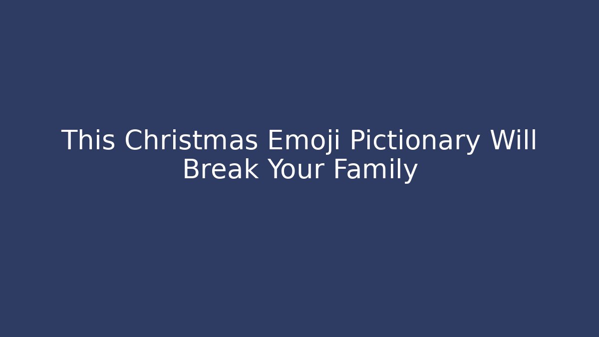 This Christmas Emoji Pictionary Will Break Your Family - Create More Assets