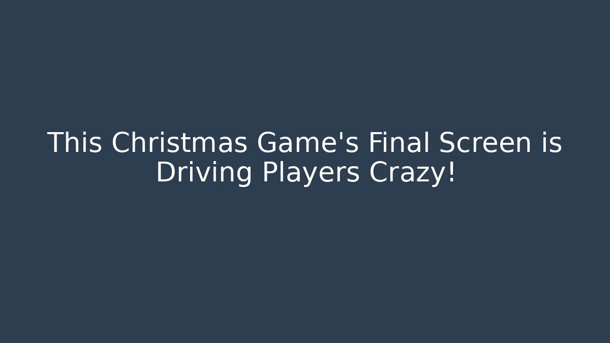 This Christmas Game's Final Screen is Driving Players Crazy!