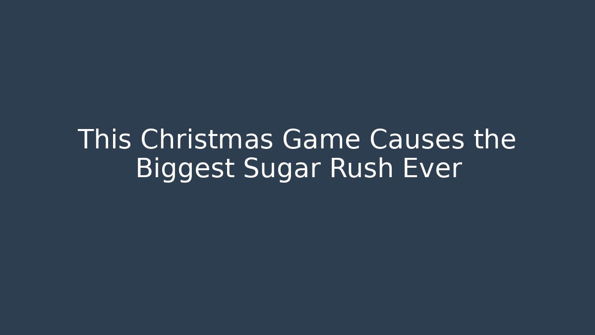 This Christmas Game Causes the Biggest Sugar Rush Ever