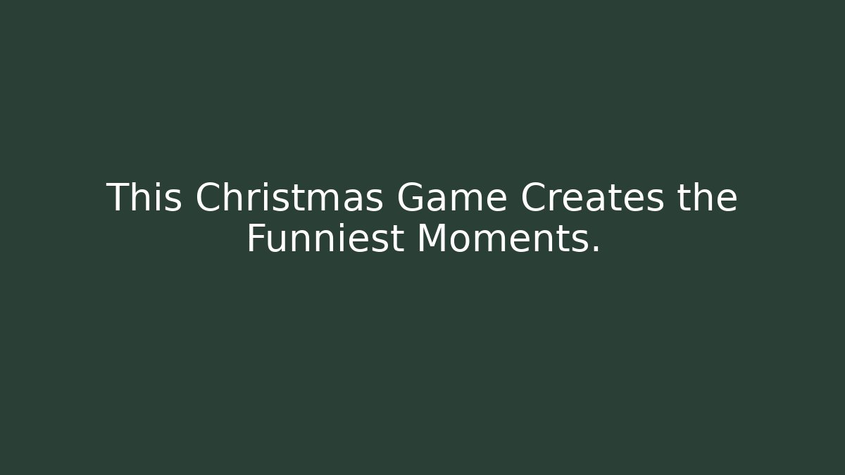 This Christmas Game Creates the Funniest Moments.