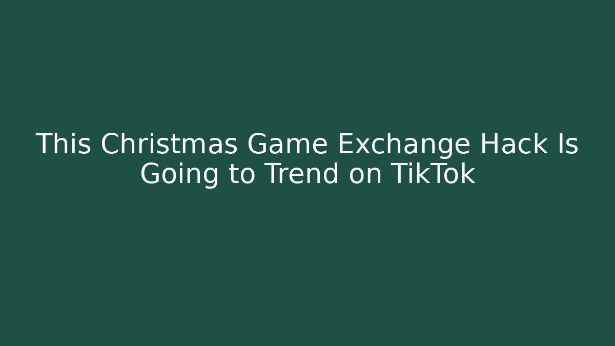 This Christmas Game Exchange Hack Is Going to Trend on TikTok