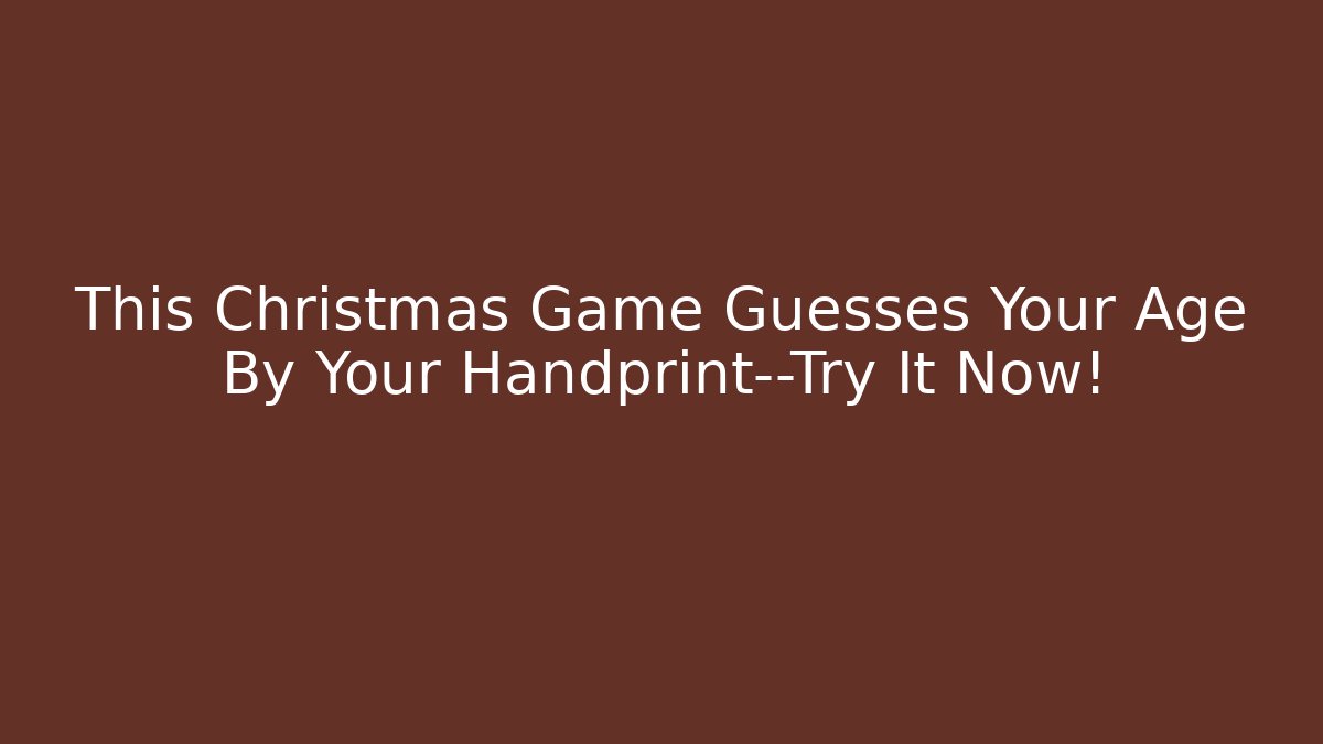 This Christmas Game Guesses Your Age By Your Handprint—Try It Now!