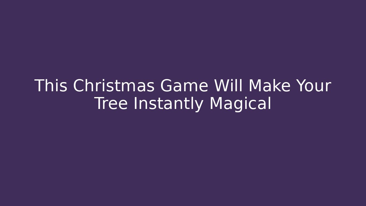 This Christmas Game Will Make Your Tree Instantly Magical