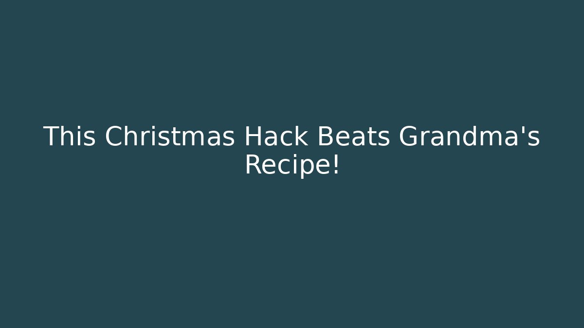 This Christmas Hack Beats Grandma's Recipe!