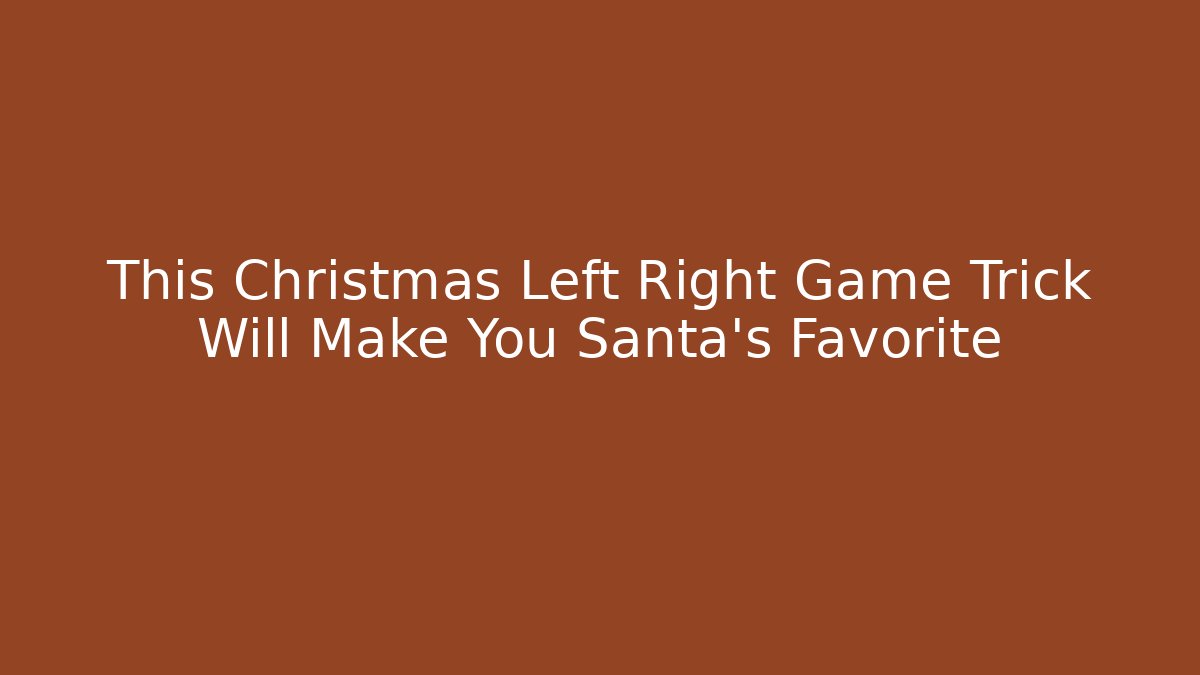 This Christmas Left Right Game Trick Will Make You Santa's Favorite