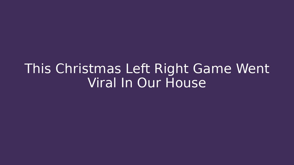 This Christmas Left Right Game Went Viral In Our House