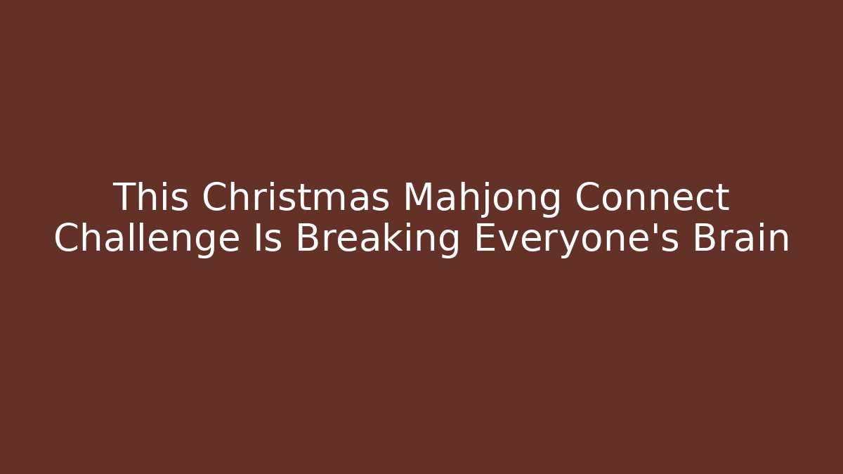 This Christmas Mahjong Connect Challenge Is Breaking Everyone's Brain - Create More Assets