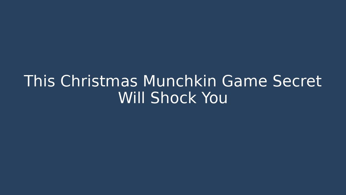 This Christmas Munchkin Game Secret Will Shock You