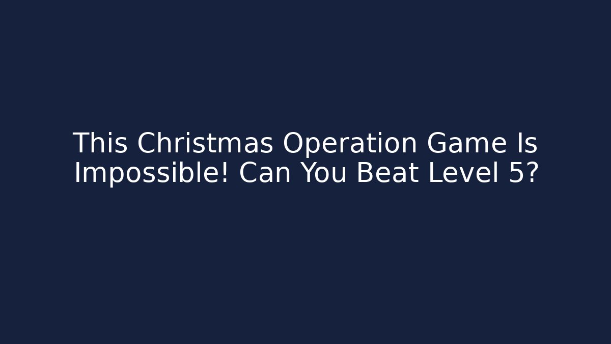 This Christmas Operation Game Is Impossible! Can You Beat Level 5?