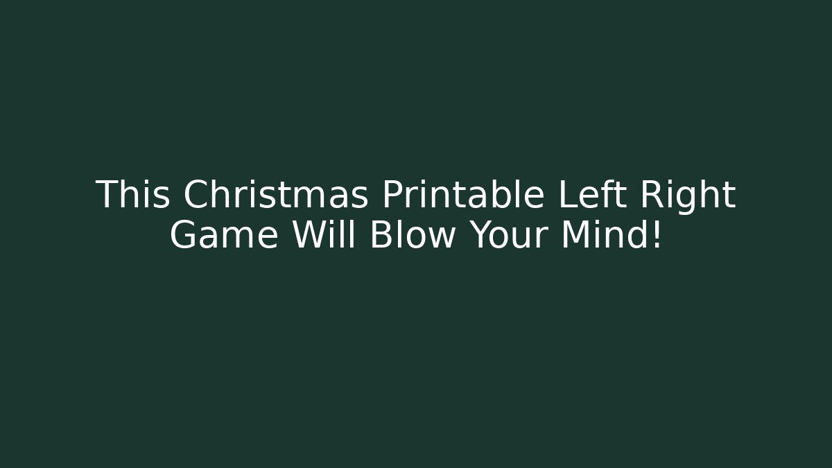 This Christmas Printable Left Right Game Will Blow Your Mind!