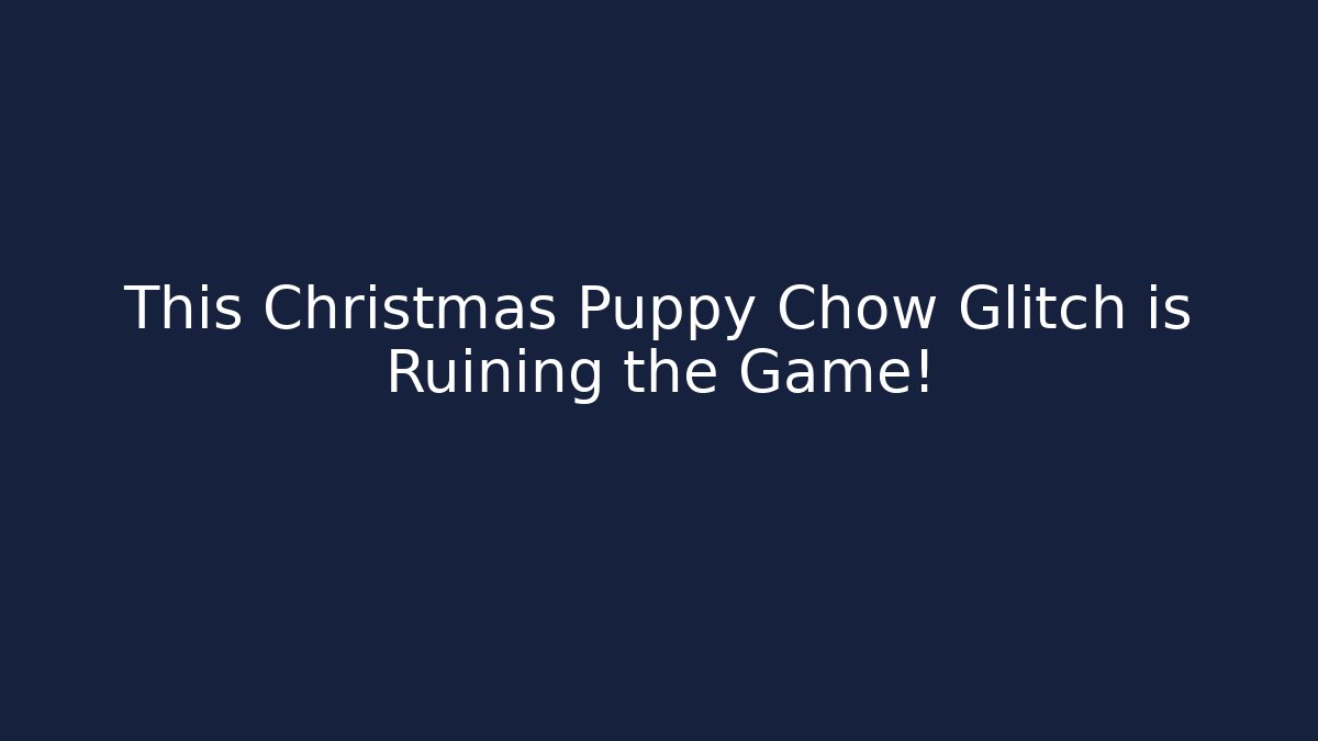 This Christmas Puppy Chow Glitch is Ruining the Game!