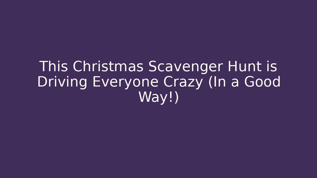 This Christmas Scavenger Hunt is Driving Everyone Crazy (In a Good Way!)