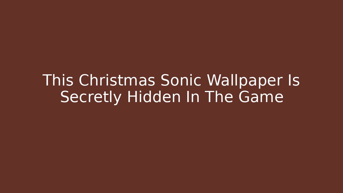 This Christmas Sonic Wallpaper Is Secretly Hidden In The Game