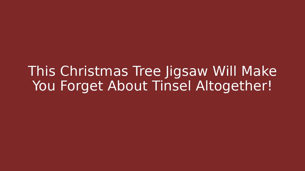 This Christmas Tree Jigsaw Will Make You Forget About Tinsel Altogether!