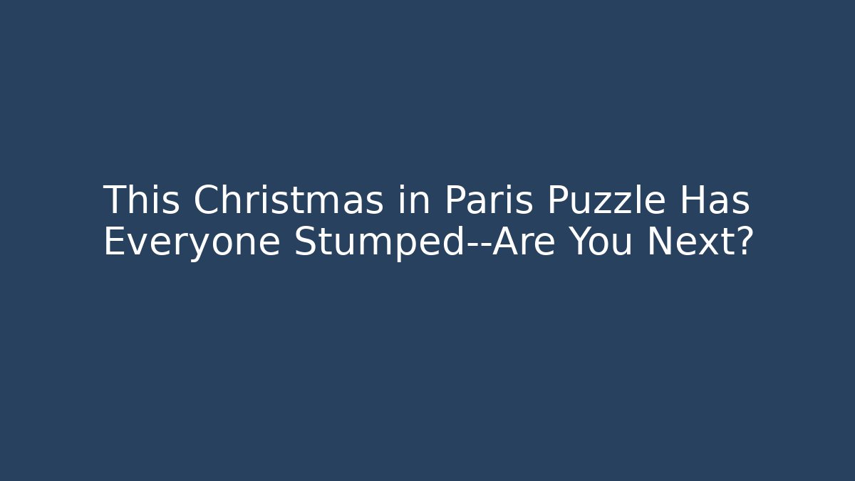 This Christmas in Paris Puzzle Has Everyone Stumped—Are You Next?