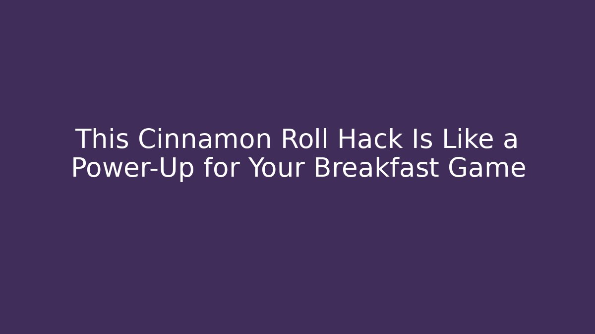 This Cinnamon Roll Hack Is Like a Power-Up for Your Breakfast Game