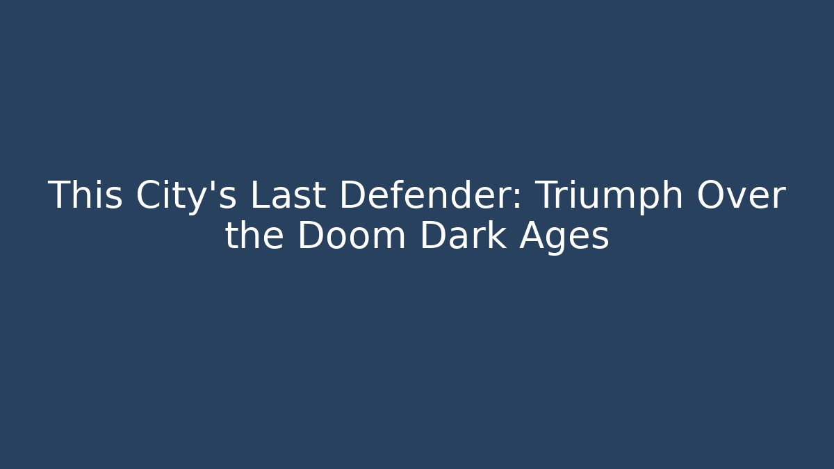 This City's Last Defender: Triumph Over the Doom Dark Ages - Create More Assets