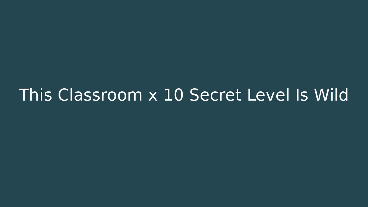 This Classroom x 10 Secret Level Is Wild - Create More Assets