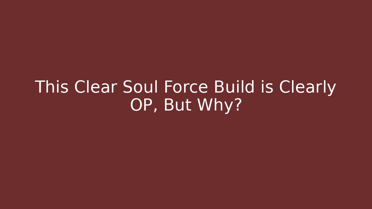 This Clear Soul Force Build is Clearly OP, But Why?