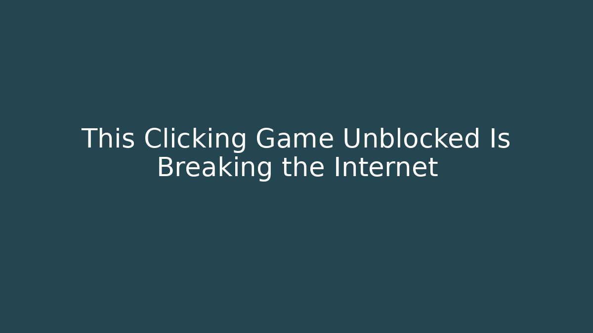 This Clicking Game Unblocked Is Breaking the Internet - Create More Assets