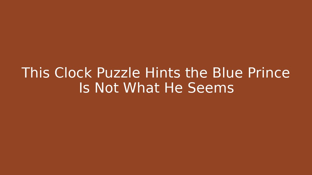 This Clock Puzzle Hints the Blue Prince Is Not What He Seems