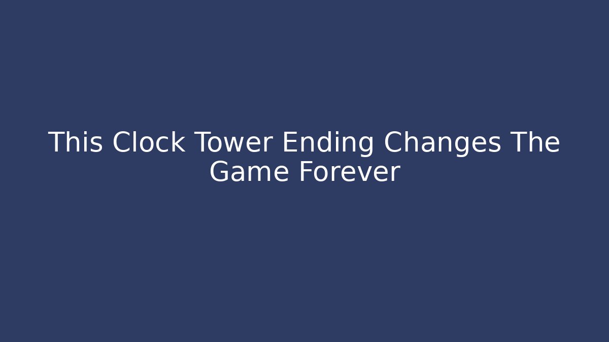 This Clock Tower Ending Changes The Game Forever