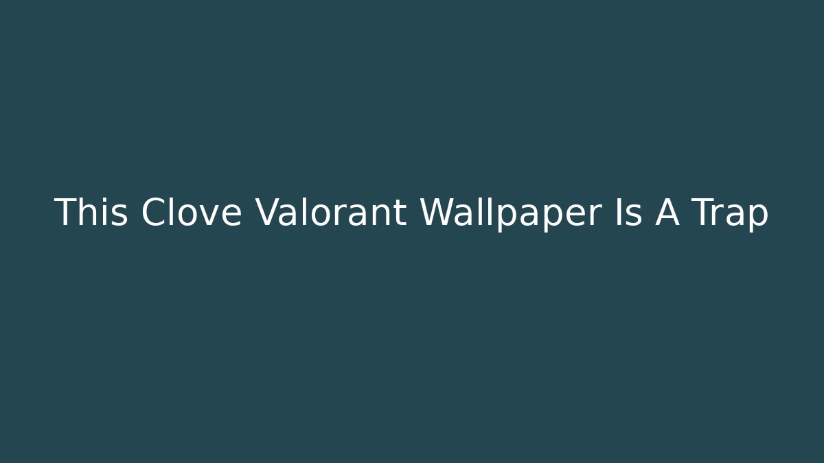 This Clove Valorant Wallpaper Is A Trap