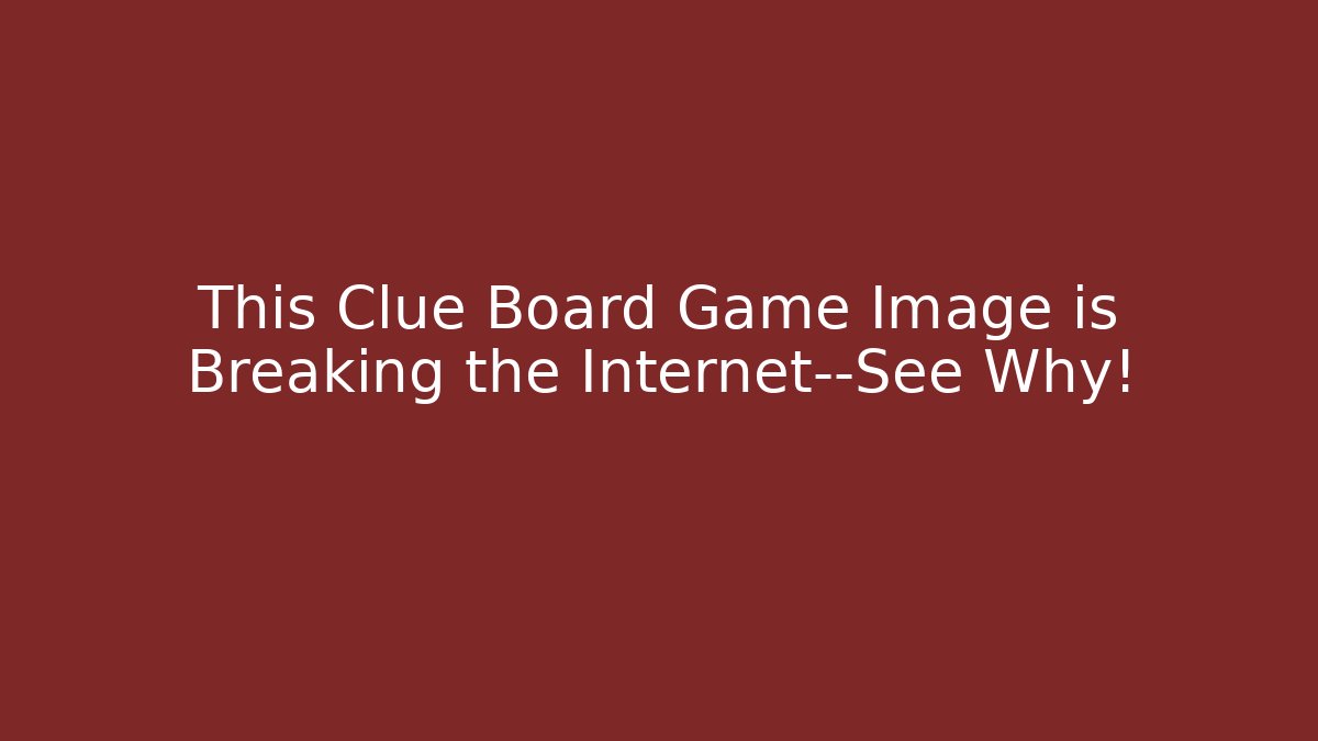 This Clue Board Game Image is Breaking the Internet—See Why!