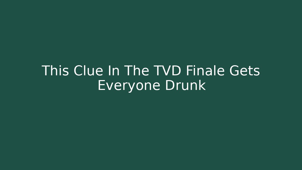 This Clue In The TVD Finale Gets Everyone Drunk