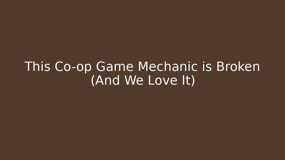 This Co-op Game Mechanic is Broken (And We Love It)