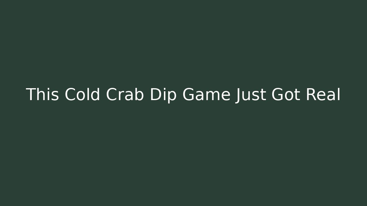 This Cold Crab Dip Game Just Got Real