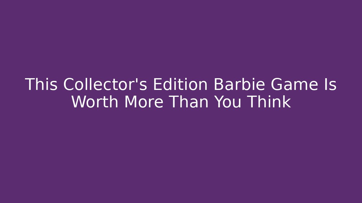 This Collector's Edition Barbie Game Is Worth More Than You Think