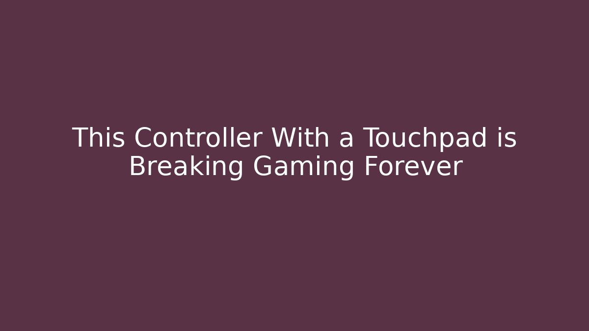 This Controller With a Touchpad is Breaking Gaming Forever