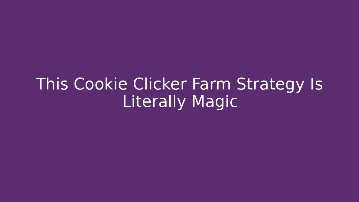This Cookie Clicker Farm Strategy Is Literally Magic