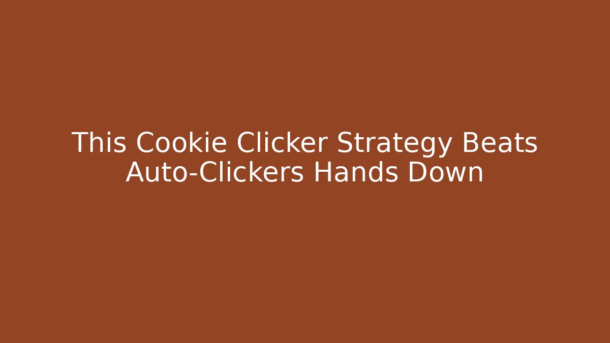 This Cookie Clicker Strategy Beats Auto-Clickers Hands Down - Create More Assets