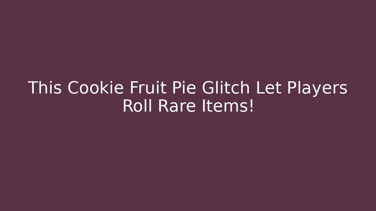 This Cookie Fruit Pie Glitch Let Players Roll Rare Items! - Create More Assets