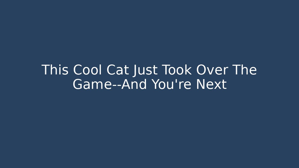 This Cool Cat Just Took Over The Game—And You’re Next