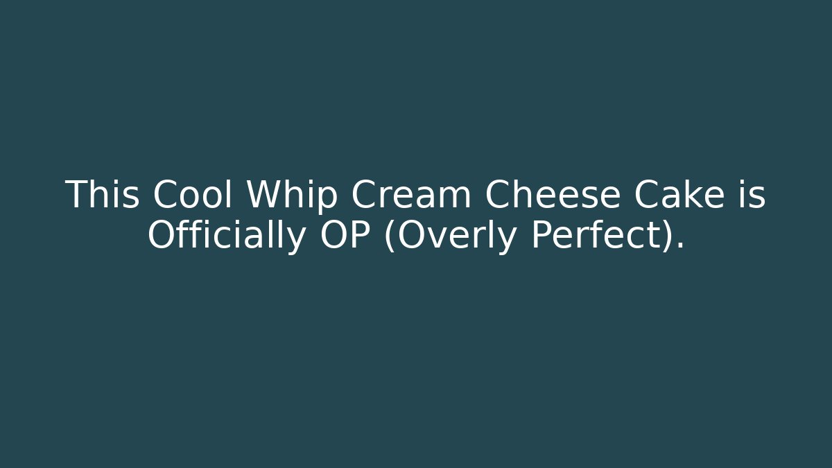 This Cool Whip Cream Cheese Cake is Officially OP (Overly Perfect).