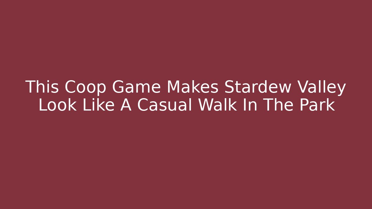 This Coop Game Makes Stardew Valley Look Like A Casual Walk In The Park