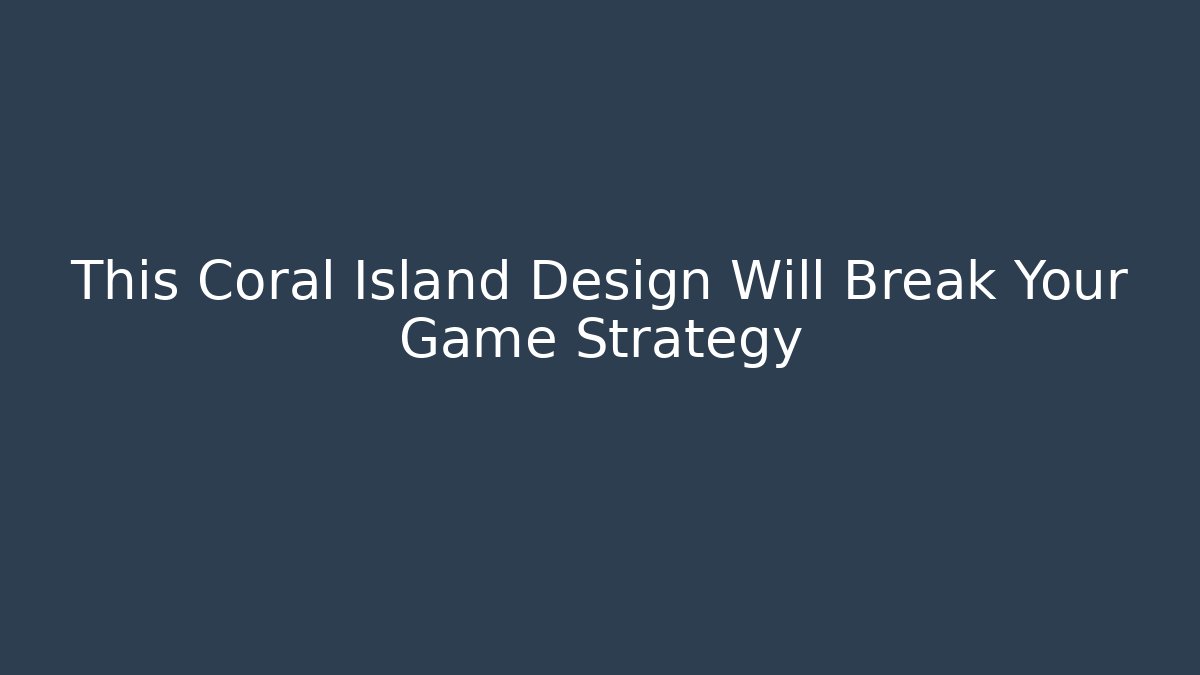 This Coral Island Design Will Break Your Game Strategy