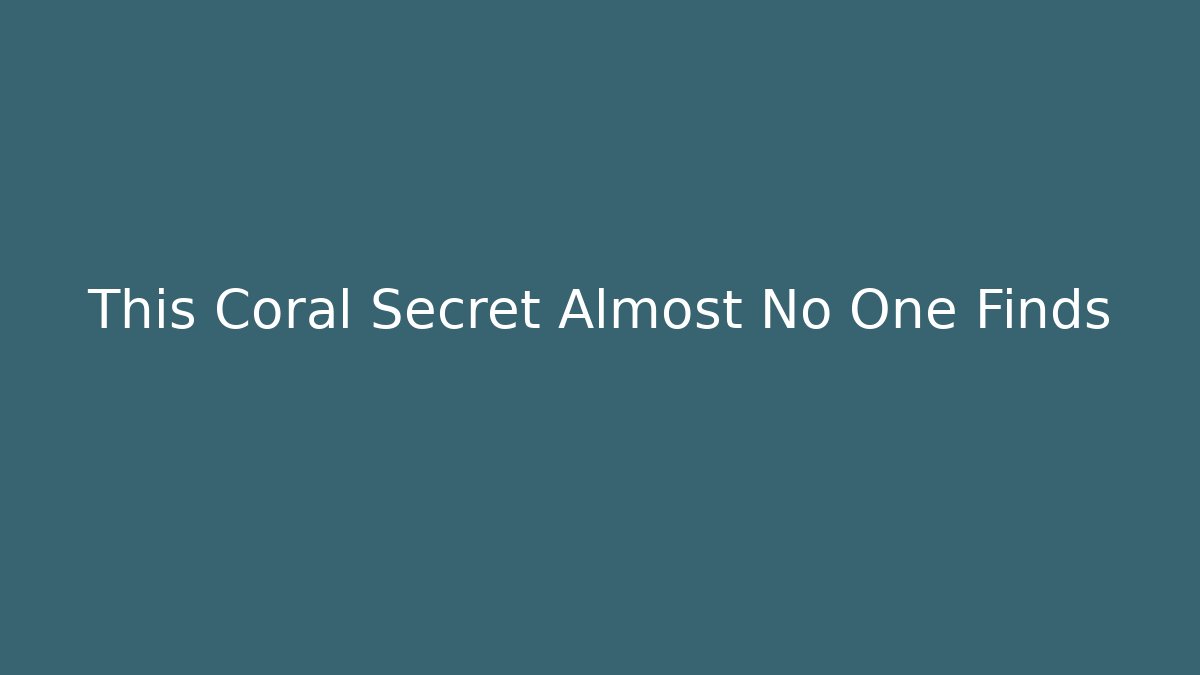 This Coral Secret Almost No One Finds