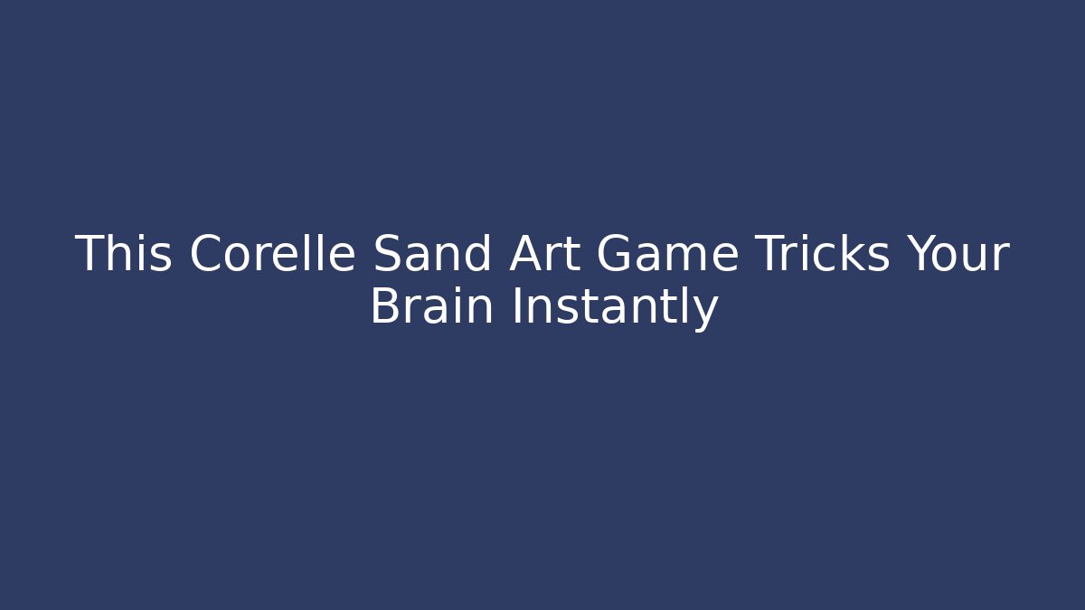 This Corelle Sand Art Game Tricks Your Brain Instantly