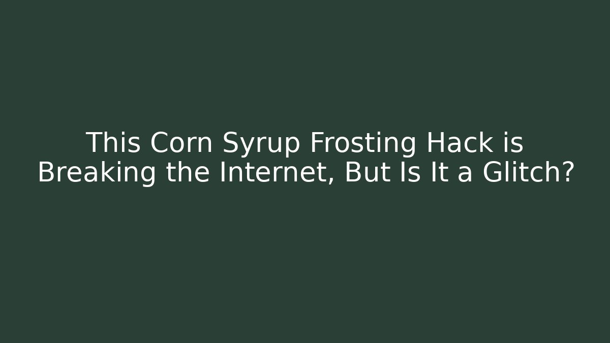 This Corn Syrup Frosting Hack is Breaking the Internet, But Is It a Glitch?