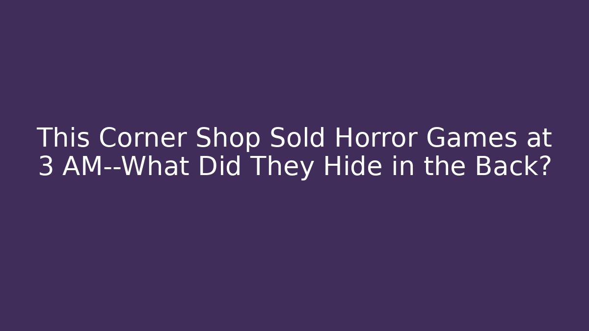 This Corner Shop Sold Horror Games at 3 AM—What Did They Hide in the Back?