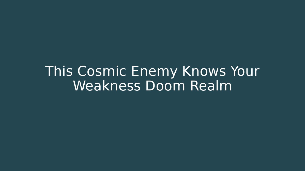 This Cosmic Enemy Knows Your Weakness Doom Realm