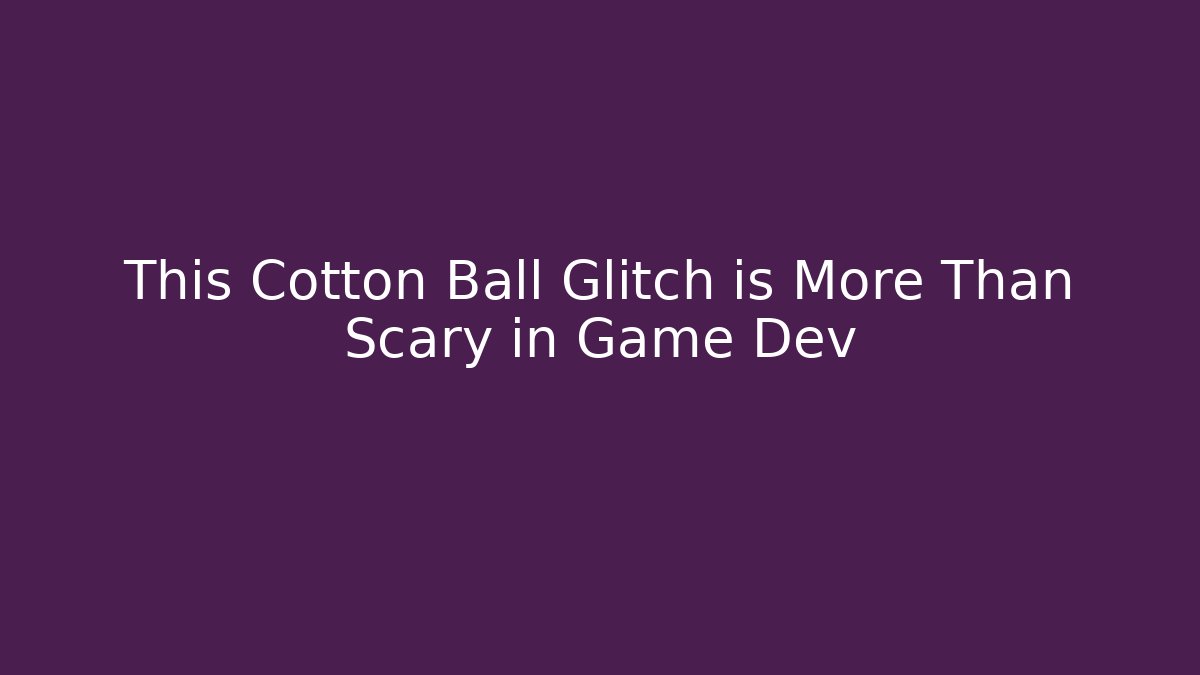 This Cotton Ball Glitch is More Than Scary in Game Dev