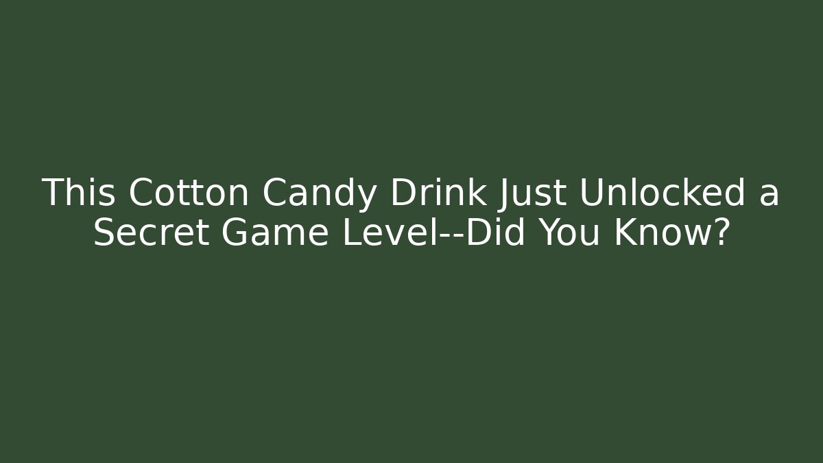 This Cotton Candy Drink Just Unlocked a Secret Game Level—Did You Know?