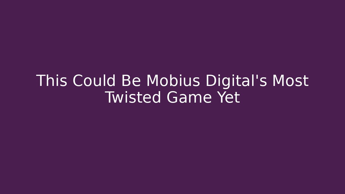 This Could Be Mobius Digital's Most Twisted Game Yet